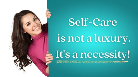 Taking care of yourself is not a luxury—it's a necessity!